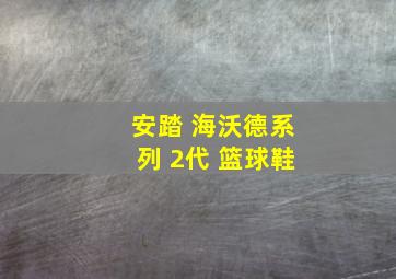 安踏 海沃德系列 2代 篮球鞋